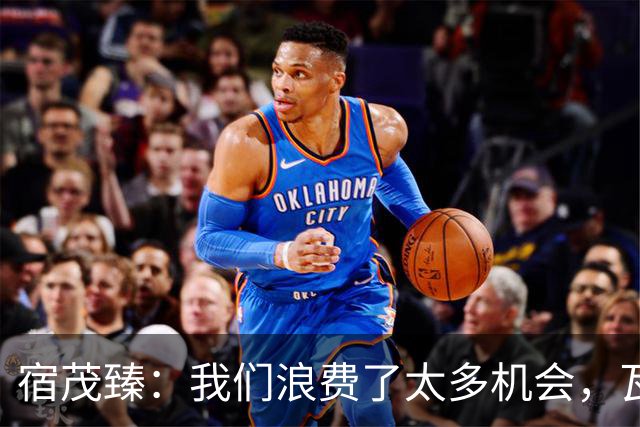 宿茂臻：我们浪费了太多机会，瓦科主动罚点球想尽快“开胡”
