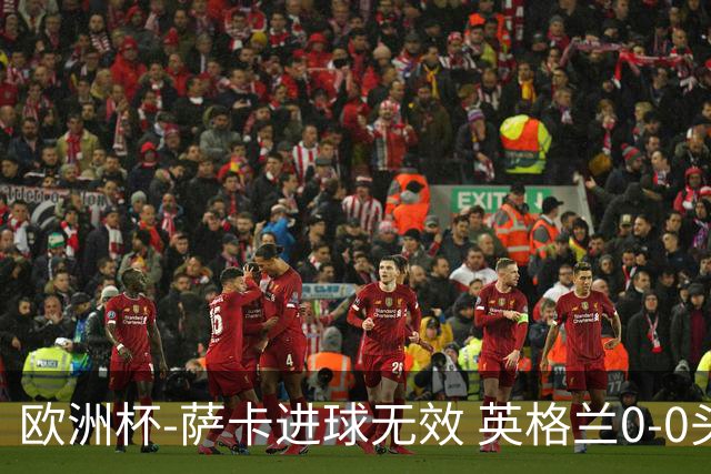 欧洲杯-萨卡进球无效 英格兰0-0头名出线