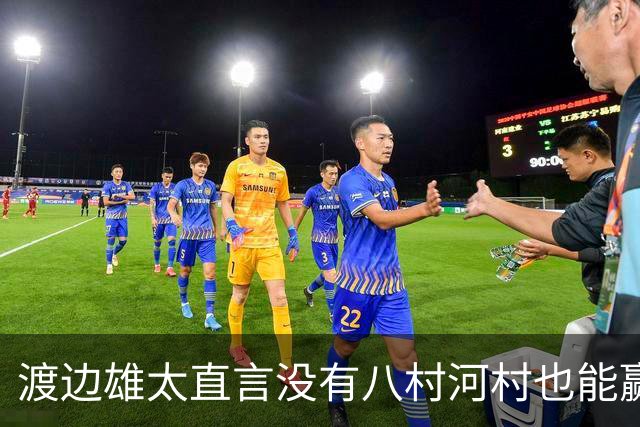渡边雄太直言没有八村河村也能赢，球迷：中国男篮敢在沈阳输球？