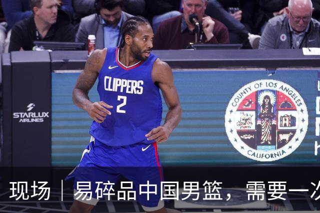 现场｜易碎品中国男篮，需要一次破而后立